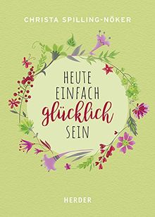 Heute einfach glücklich sein: 33 Schritte zu einem erfüllten Leben