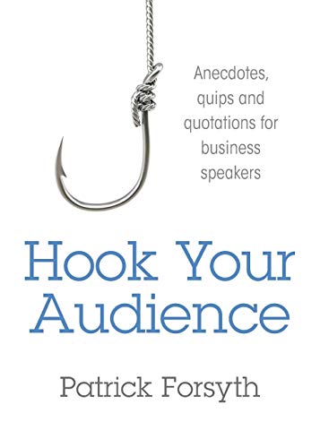 Hook Your Audience: Anecdotes, Quips and Quotations for Business Speakers