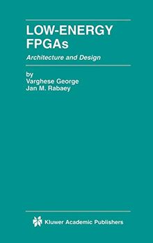 Low-Energy FPGAs ― Architecture and Design (The Springer International Series in Engineering and Computer Science, 625, Band 625)