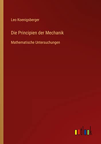Die Principien der Mechanik: Mathematische Untersuchungen