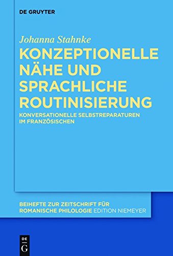 Konzeptionelle Nähe und sprachliche Routinisierung: Konversationelle Selbstreparaturen im Französischen (Beihefte zur Zeitschrift für romanische Philologie, Band 414)