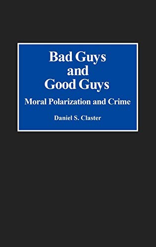Bad Guys and Good Guys: Moral Polarization and Crime (Contributions in Criminology & Penology)