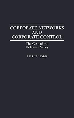 Corporate Networks and Corporate Control: The Case of the Delaware Valley (Contributions in Economics & Economic History)