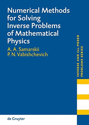 Numerical Methods for Solving Inverse Problems of Mathematical Physics (Inverse and Ill-Posed Problems Series, Band 52)
