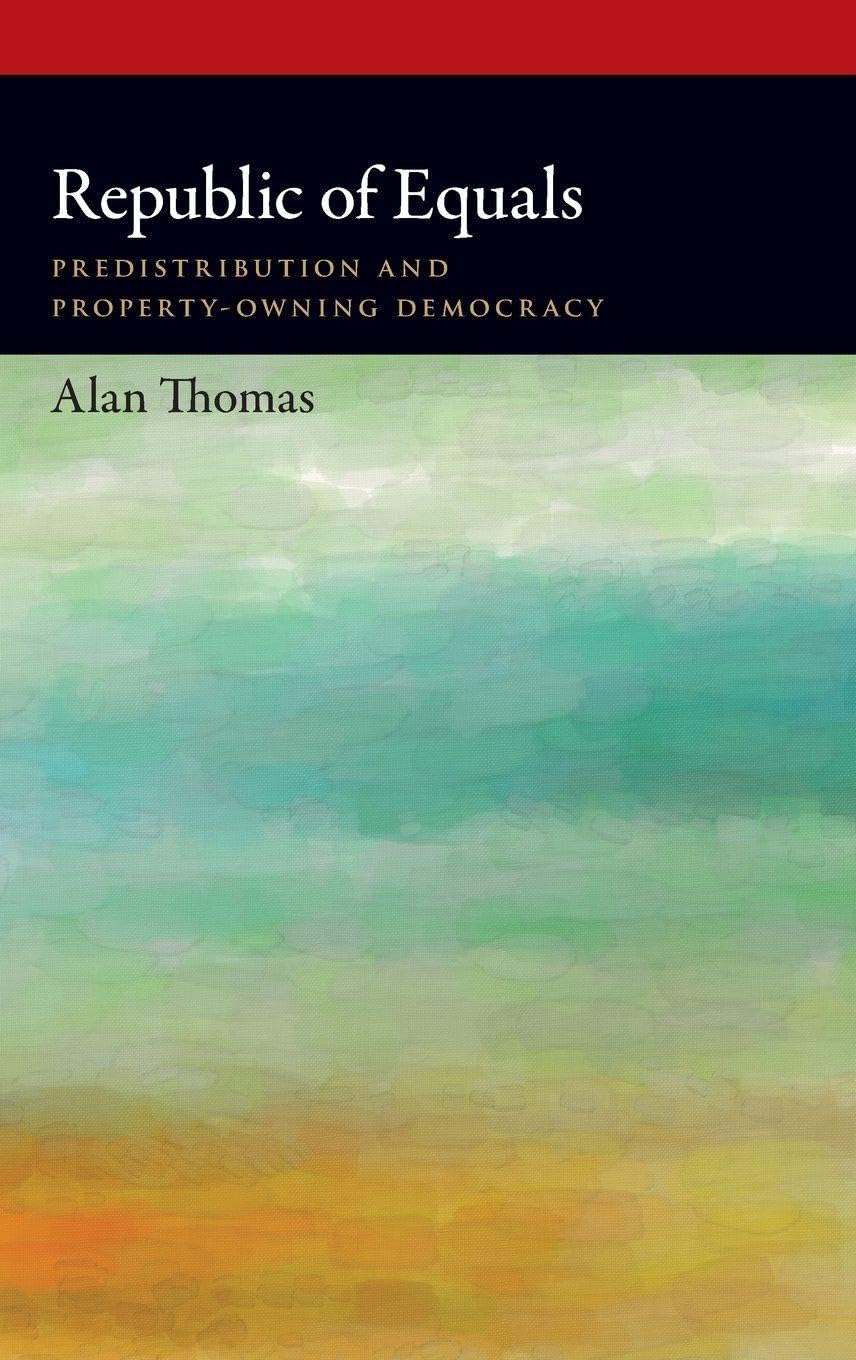 Republic of Equals: Predistribution and Property-Owning Democracy (Oxford Political Philosophy)