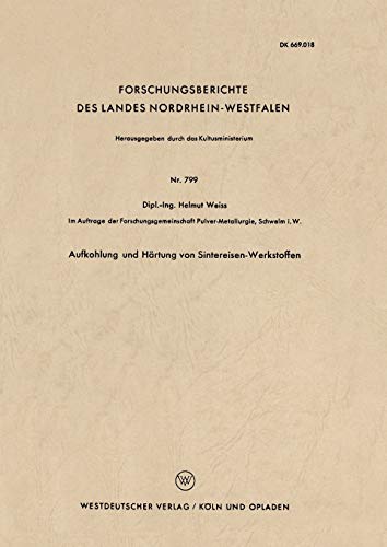 Aufkohlung und Härtung von Sintereisen-Werkstoffen (Forschungsberichte des Landes Nordrhein-Westfalen) (German Edition) (Forschungsberichte des Landes Nordrhein-Westfalen, 799, Band 799)