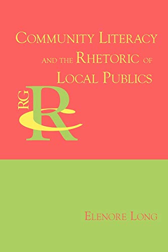Community Literacy and the Rhetoric of Local Publics (Reference Guides to Rhetoric and Composition)