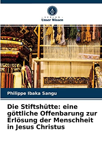 Die Stiftshütte: eine göttliche Offenbarung zur Erlösung der Menschheit in Jesus Christus