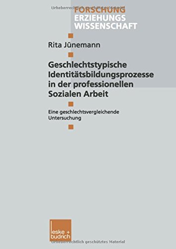 Geschlechtstypische Identitätsbildungsprozesse in der professionellen Sozialen Arbeit: Eine geschlechtsvergleichende Untersuchung (Forschung Erziehungswissenschaft)