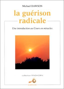 La guérison radicale : une introduction au cours en miracles