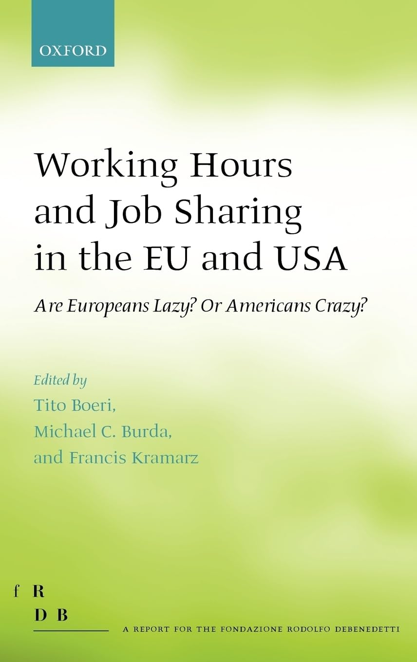 Working Hours and Job Sharing in the EU and USA: Are Europeans Lazy? Or Americans Crazy? (Fondazione Rodolfo Debendetti Reports)