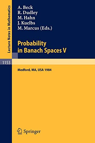 Probability in Banach Spaces V: Proceedings of the International Conference held in Medford, USA, July 16-27, 1984 (Lecture Notes in Mathematics, Band 1153)
