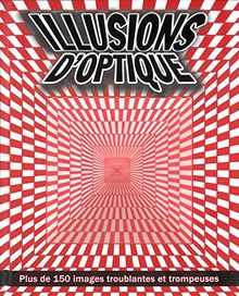 Illusions d'optique : plus de 150 images troublantes et trompeuses