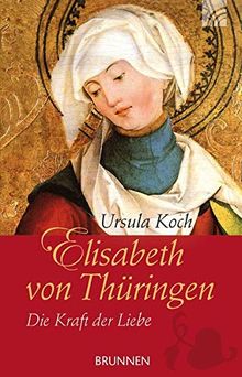 Elisabeth von Thüringen: Die Kraft der Liebe