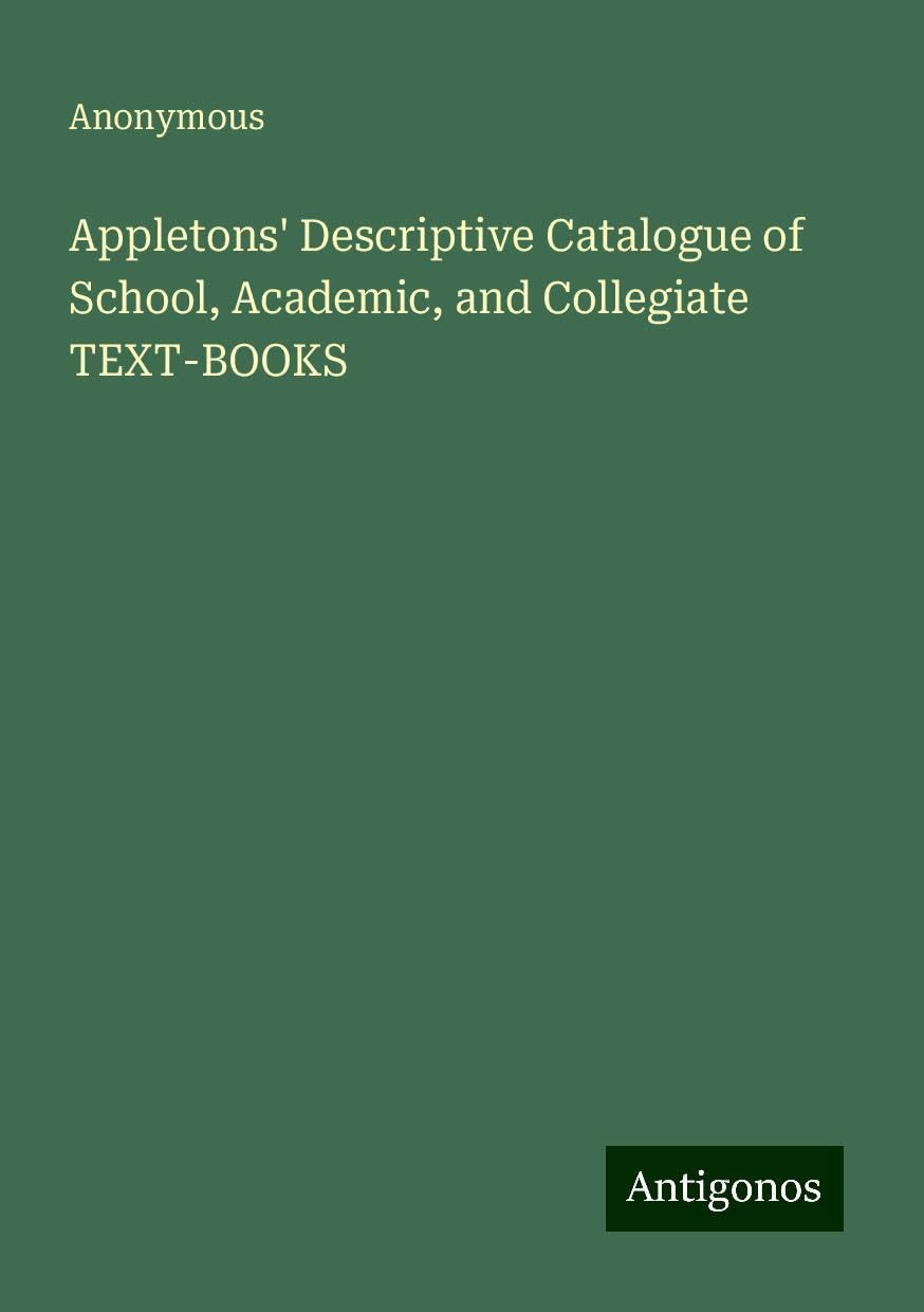Appletons' Descriptive Catalogue of School, Academic, and Collegiate TEXT-BOOKS