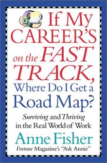 If My Career's on the Fast Track, Where Do I Get a Road Map?: Surviving and Thriving in the Real World of Work