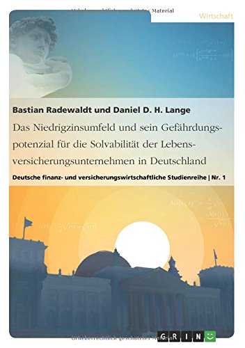 Das Niedrigzinsumfeld und sein Gefährdungspotenzial für die Solvabilität der Lebensversicherungsunternehmen in Deutschland: Deutsche finanz- und versicherungswirtschaftliche Studienreihe Nr. 1