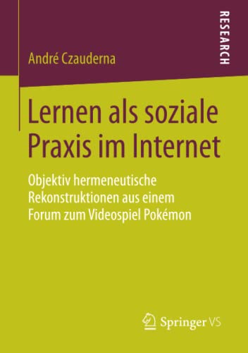 Lernen als soziale Praxis im Internet: Objektiv hermeneutische Rekonstruktionen aus einem Forum zum Videospiel Pokémon