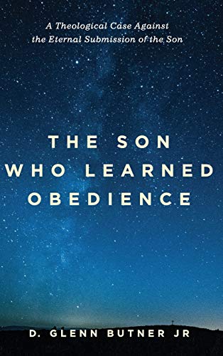 The Son Who Learned Obedience: A Theological Case Against the Eternal Submission of the Son