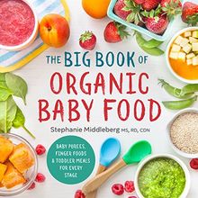 The Big Book of Organic Baby Food: Baby Purées, Finger Foods, and Toddler Meals for Every Stage
