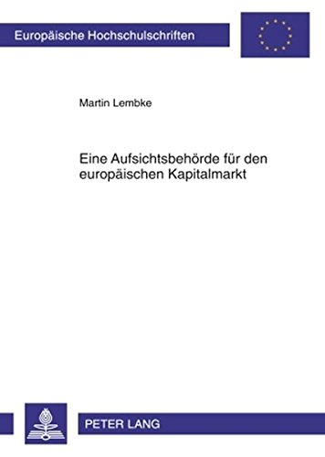 Eine Aufsichtsbehörde für den europäischen Kapitalmarkt (Europäische Hochschulschriften / European University Studies / Publications Universitaires Européennes)