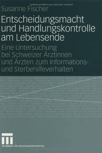 Entscheidungsmacht und Handlungskontrolle am Lebensende: Eine Untersuchung bei Schweizer Ärztinnen und Ärzten zum Informations- und Sterbehilfeverhalten
