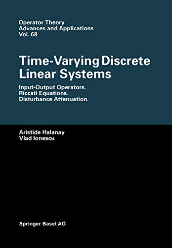 Time-Varying Discrete Linear Systems: Input-Output Operators. Riccati Equations. Disturbance Attenuation (Operator Theory: Advances and Applications) ... Advances and Applications, 68, Band 68)
