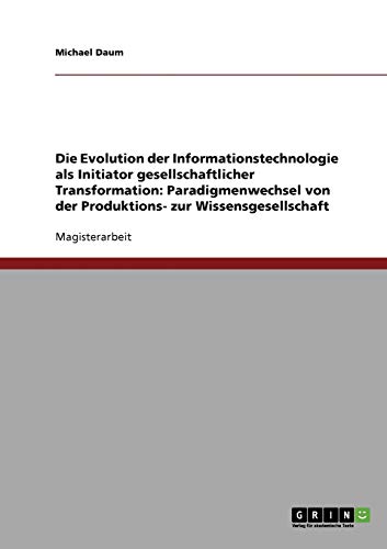 Die Evolution der Informationstechnologie als Initiator gesellschaftlicher Transformation: Paradigmenwechsel von der Produktions- zur Wissensgesellschaft