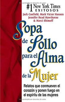 Sopa de Pollo Para El Alma de La Mujer: Relatos Que Conmueven Los Corazones y Ponen Fuego En Los Espiritus de Las Mujeres (Sopa de pollo para el alma / Chicken Soup for the Soul)