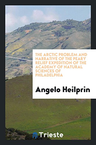 The Arctic Problem and Narrative of the Peary Relief Expedition of the Academy of Natural Sciences of Philadelphia