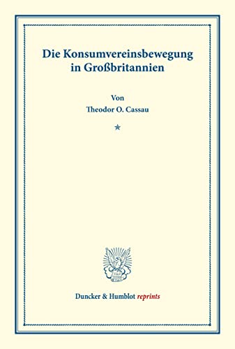 Die Konsumvereinsbewegung in Großbritannien.: Untersuchungen über Konsumvereine. Hrsg. von Hugo Thiel / Robert Wilbrandt. Die Konsumvereinsbewegung in ... 150/I). (Duncker & Humblot reprints)
