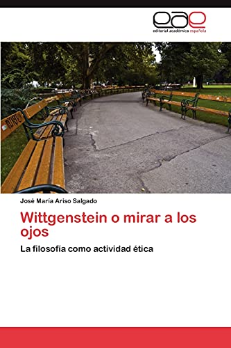 Wittgenstein o mirar a los ojos: La filosofía como actividad ética