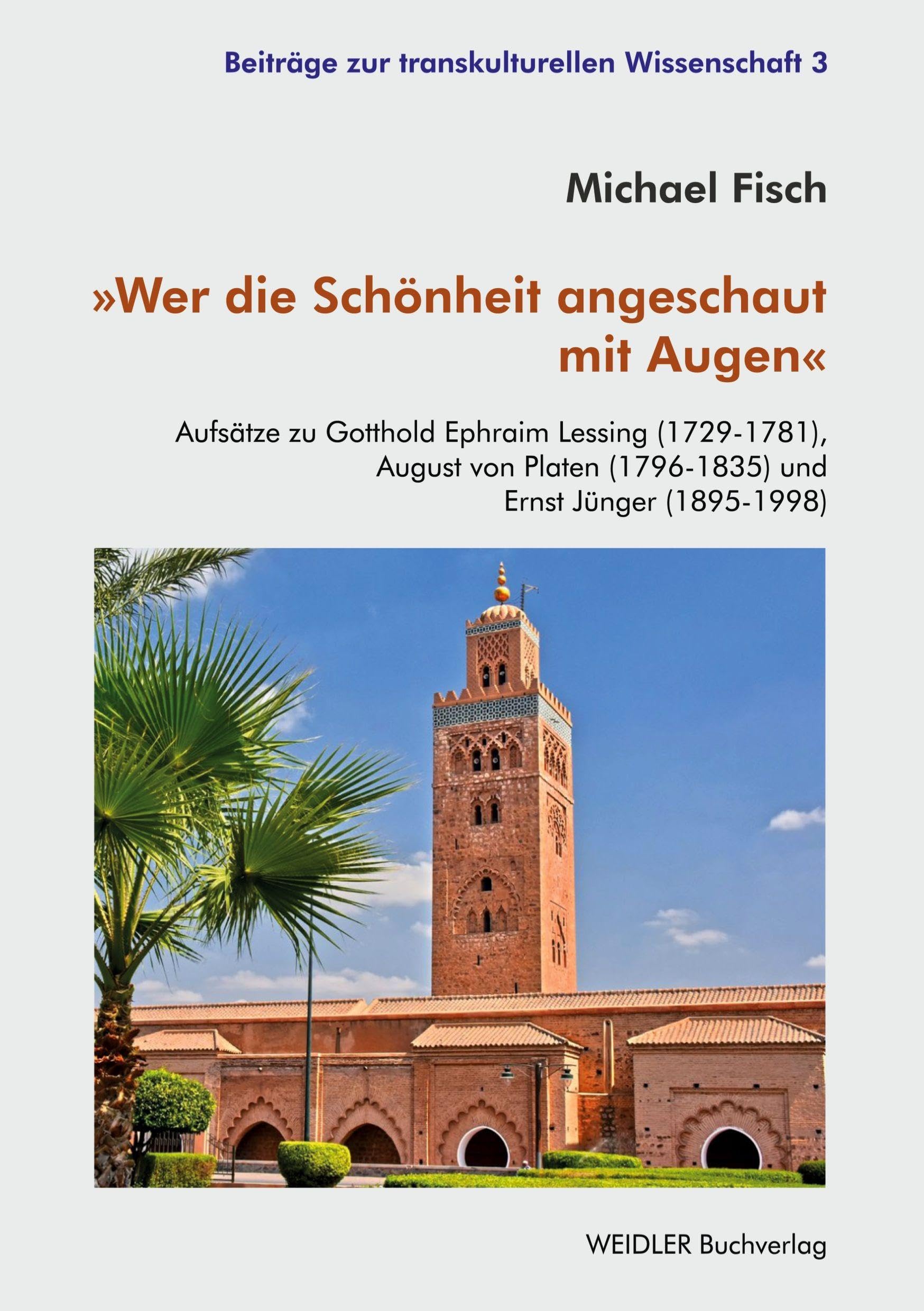 Wer die Schönheit angeschaut mit Augen: Aufsätze zu Gotthold Ephraim Lessing (1729-1781), August von Platen (1796-1835) und Ernst Jünger (1895-1998) (Beiträge zur transkulturellen Wissenschaft)