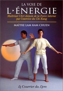 La voie de l'énergie : maîtriser l'art chinois de la force interne par l'exercice du chi kung