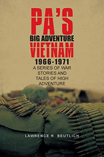 Pa's Big Adventure Vietnam 1966-1971: A SERIES OF WAR STORIES AND TALES OF HIGH ADVENTURE