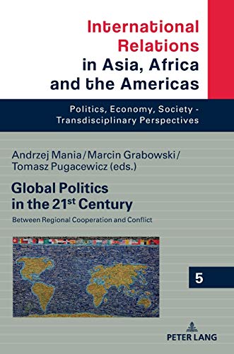 Global Politics in the 21st Century: Between Regional Cooperation and Conflict (International Relations in Asia, Africa and the Americas: Politics, ... - Transdisciplinary Perspectives, Band 5)