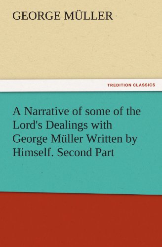 A Narrative of some of the Lord's Dealings with George Müller Written by Himself. Second Part (TREDITION CLASSICS)