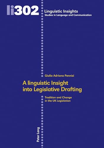 A linguistic Insight into Legislative Drafting: Tradition and Change in the UK Legislation (Linguistic Insights, Band 302)