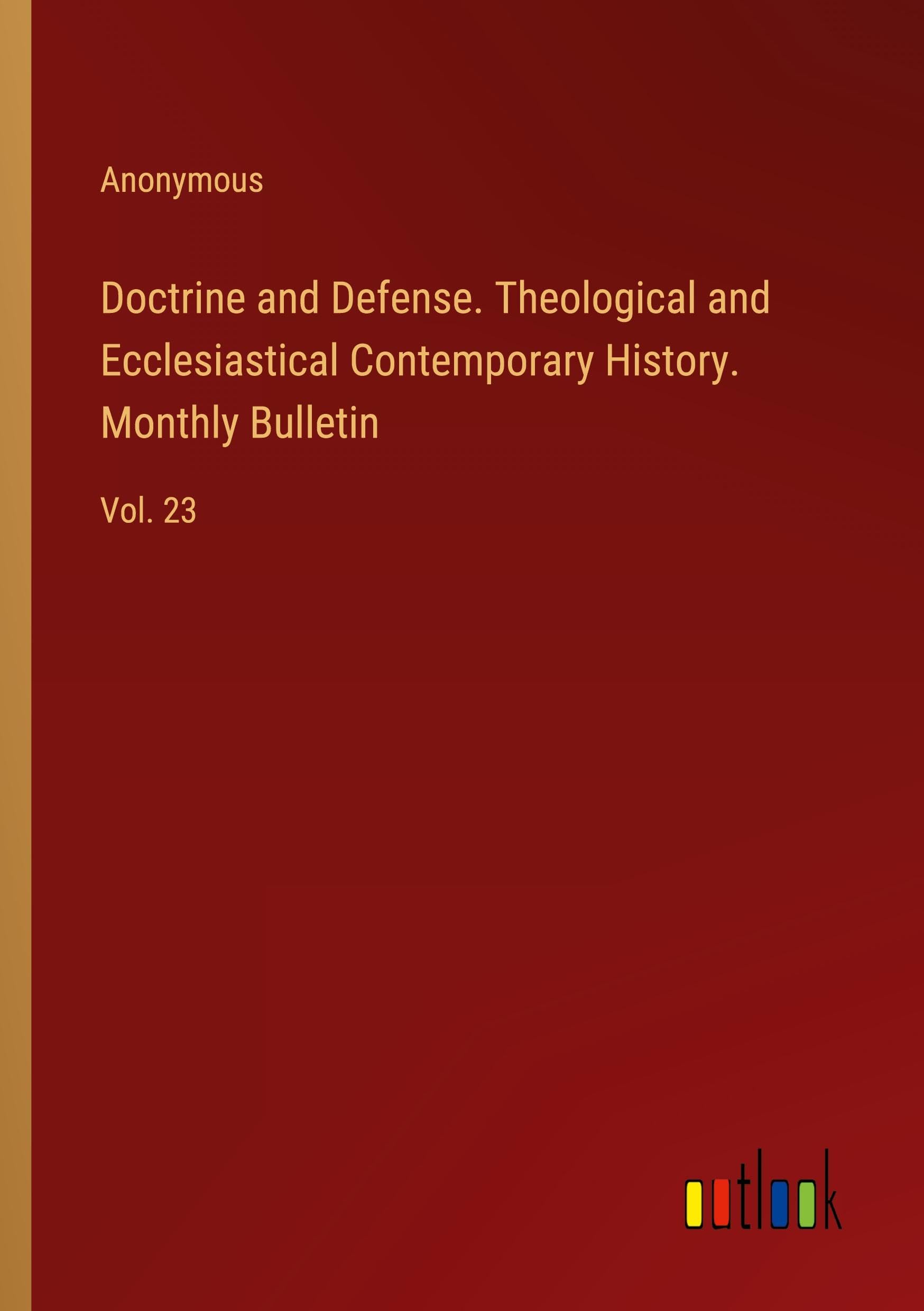 Doctrine and Defense. Theological and Ecclesiastical Contemporary History. Monthly Bulletin: Vol. 23