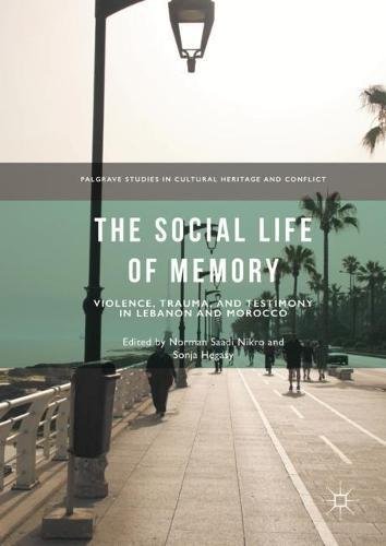 The Social Life of Memory: Violence, Trauma, and Testimony in Lebanon and Morocco (Palgrave Studies in Cultural Heritage and Conflict)