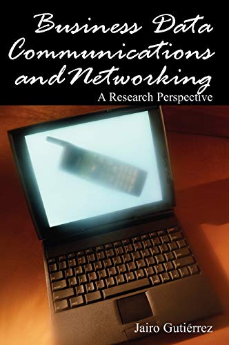 Business Data Communications and Networking: A Research Perspective (Advances in Business Data Communications And Networking Series)