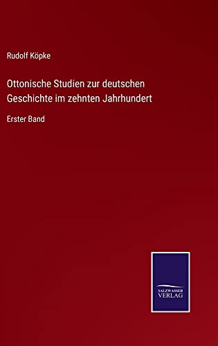 Ottonische Studien zur deutschen Geschichte im zehnten Jahrhundert: Erster Band