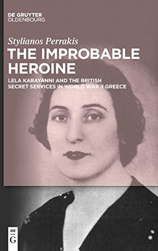 The Improbable Heroine: Lela Karayanni and the British Secret Services in World War II Greece