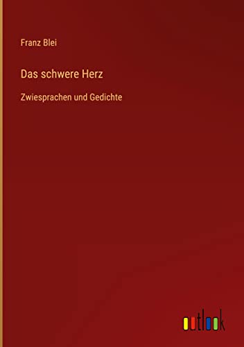 Das schwere Herz: Zwiesprachen und Gedichte