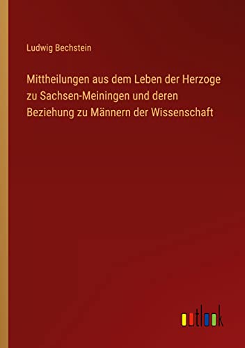 Mittheilungen aus dem Leben der Herzoge zu Sachsen-Meiningen und deren Beziehung zu Männern der Wissenschaft