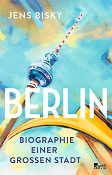 Berlin: Biographie einer großen Stadt