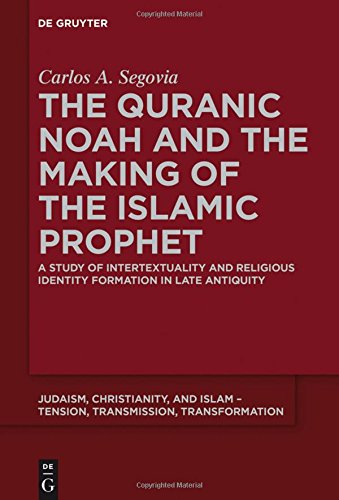 The Quranic Noah and the Making of the Islamic Prophet: A Study of Intertextuality and Religious Identity Formation in Late Antiquity (Judaism, ... Transmission, Transformation, Band 4)