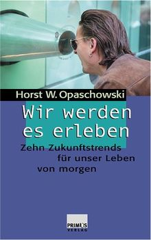 Wir werden es erleben!: Zehn Zukunftstrends für unser Leben von morgen