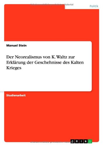 Der Neorealismus von K. Waltz zur Erklärung der Geschehnisse des Kalten Krieges