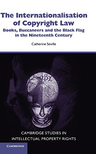 The Internationalisation of Copyright Law: Books, Buccaneers and the Black Flag in the Nineteenth Century (Cambridge Intellectual Property and Information Law, Band 8)
